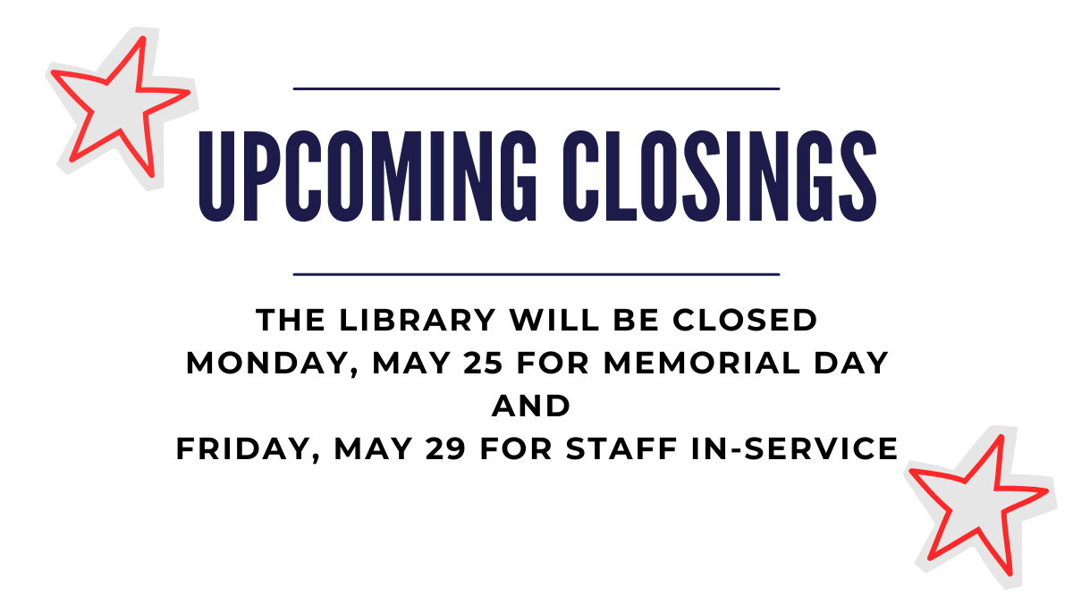 library will be closed Monday, May 25 and Friday, May 29